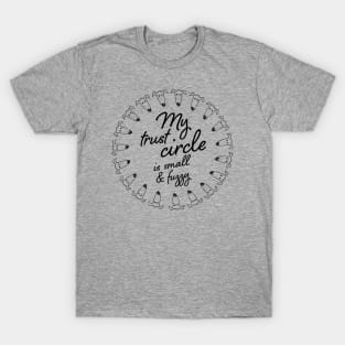 My trust circle is small & fuzzy T-Shirt